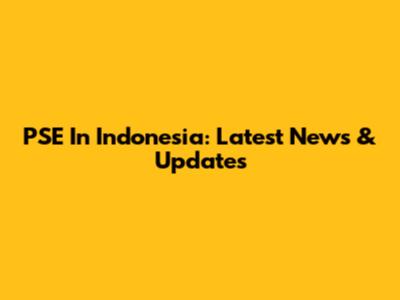PSE In Indonesia: Latest News & Updates
