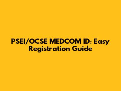 PSEI/OCSE MEDCOM ID: Easy Registration Guide