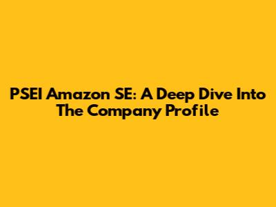 PSEI Amazon SE: A Deep Dive Into The Company Profile