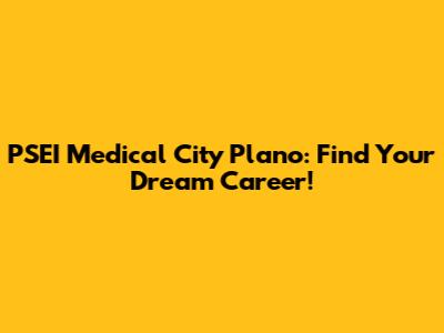 PSEI Medical City Plano: Find Your Dream Career!