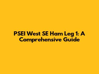 PSEI West SE Ham Leg 1: A Comprehensive Guide