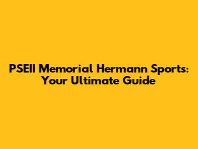 PSEII Memorial Hermann Sports: Your Ultimate Guide