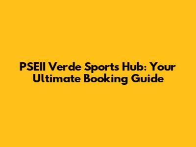 PSEII Verde Sports Hub: Your Ultimate Booking Guide