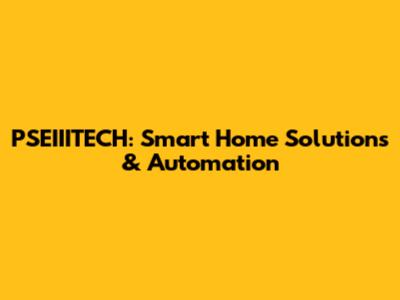 PSEIIITECH: Smart Home Solutions & Automation
