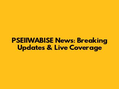 PSEIIWABISE News: Breaking Updates & Live Coverage