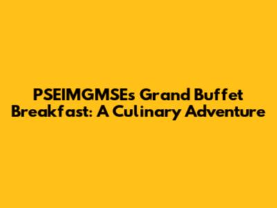 PSEIMGMSE's Grand Buffet Breakfast: A Culinary Adventure