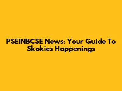 PSEINBCSE News: Your Guide To Skokie's Happenings