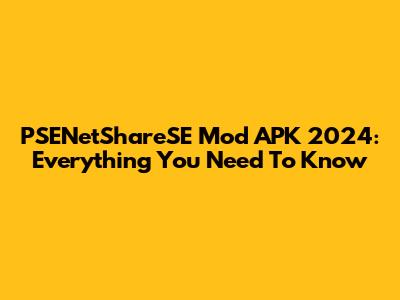 PSENetShareSE Mod APK 2024: Everything You Need To Know