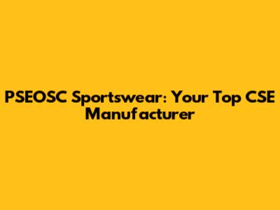 PSEOSC Sportswear: Your Top CSE Manufacturer
