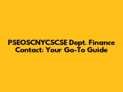 PSEOSCNYCSCSE Dept. Finance Contact: Your Go-To Guide