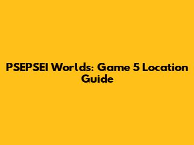 PSEPSEI Worlds: Game 5 Location Guide