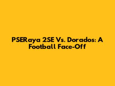 PSERaya 2SE Vs. Dorados: A Football Face-Off