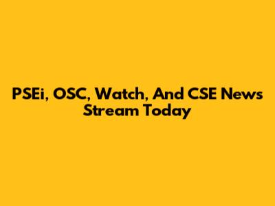 PSEi, OSC, Watch, And CSE News Stream Today