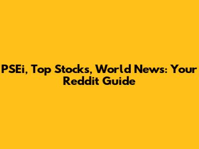 PSEi, Top Stocks, World News: Your Reddit Guide
