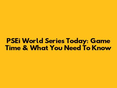 PSEi World Series Today: Game Time & What You Need To Know