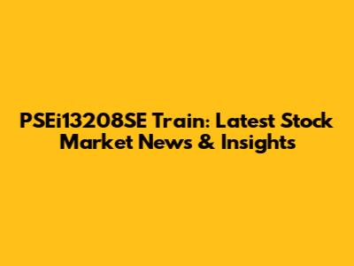 PSEi13208SE Train: Latest Stock Market News & Insights