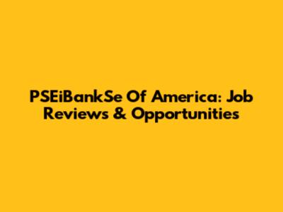 PSEiBankSe Of America: Job Reviews & Opportunities