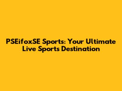 PSEifoxSE Sports: Your Ultimate Live Sports Destination