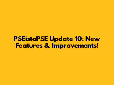PSEistoPSE Update 10: New Features & Improvements!