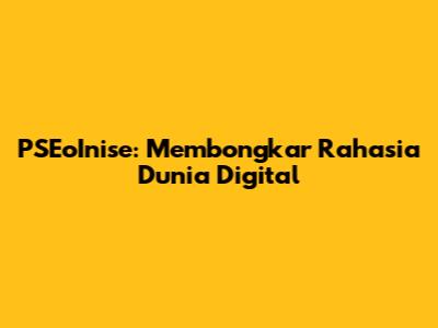 PSEoInise: Membongkar Rahasia Dunia Digital