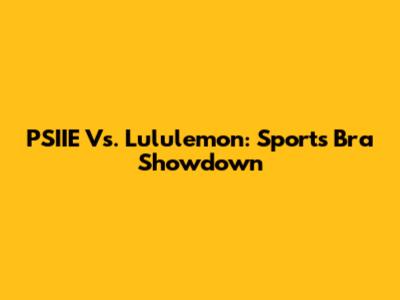 PSIIE Vs. Lululemon: Sports Bra Showdown