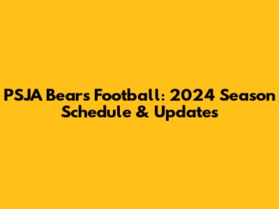 PSJA Bears Football: 2024 Season Schedule & Updates