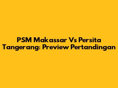 PSM Makassar Vs Persita Tangerang: Preview Pertandingan