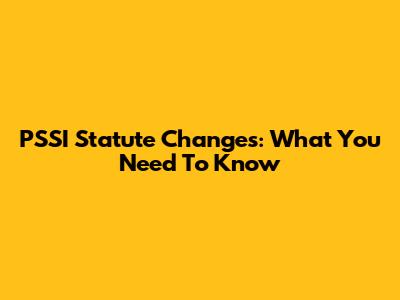 PSSI Statute Changes: What You Need To Know