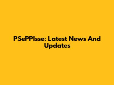 PSePPIsse: Latest News And Updates
