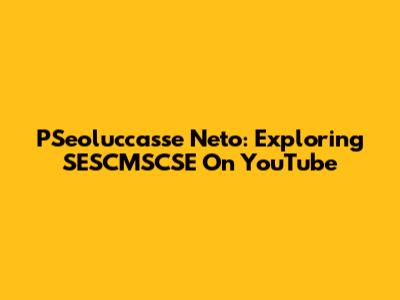 PSeoluccasse Neto: Exploring SESCMSCSE On YouTube