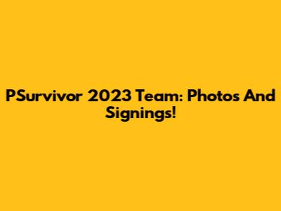 PSurvivor 2023 Team: Photos And Signings!