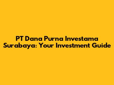 PT Dana Purna Investama Surabaya: Your Investment Guide