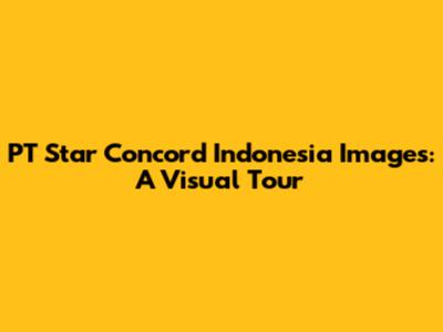 PT Star Concord Indonesia Images: A Visual Tour
