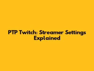 PTP Twitch: Streamer Settings Explained