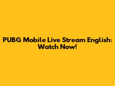 PUBG Mobile Live Stream English: Watch Now!