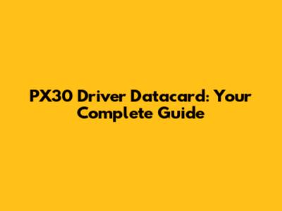 PX30 Driver Datacard: Your Complete Guide