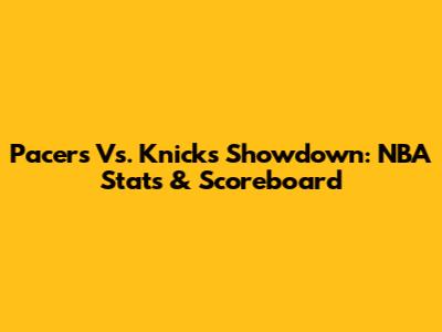 Pacers Vs. Knicks Showdown: NBA Stats & Scoreboard