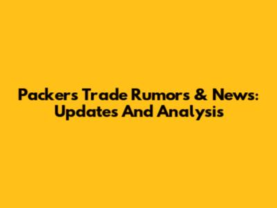 Packers Trade Rumors & News: Updates And Analysis