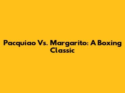 Pacquiao Vs. Margarito: A Boxing Classic