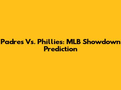 Padres Vs. Phillies: MLB Showdown Prediction