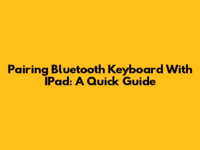 Pairing Bluetooth Keyboard With IPad: A Quick Guide