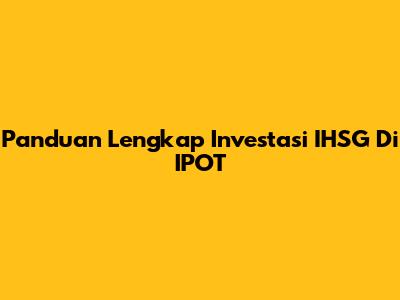 Panduan Lengkap Investasi IHSG Di IPOT