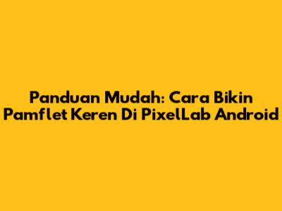Panduan Mudah: Cara Bikin Pamflet Keren Di PixelLab Android