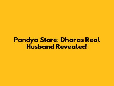 Pandya Store: Dhara's Real Husband Revealed!