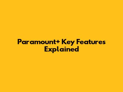 Paramount+ Key Features Explained