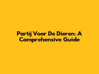 Partij Voor De Dieren: A Comprehensive Guide