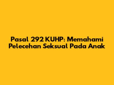 Pasal 292 KUHP: Memahami Pelecehan Seksual Pada Anak