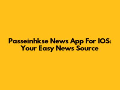 Passeinhkse News App For IOS: Your Easy News Source
