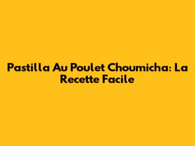 Pastilla Au Poulet Choumicha: La Recette Facile