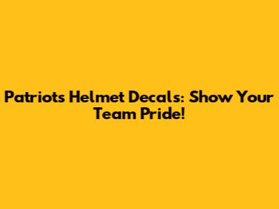 Patriots Helmet Decals: Show Your Team Pride!